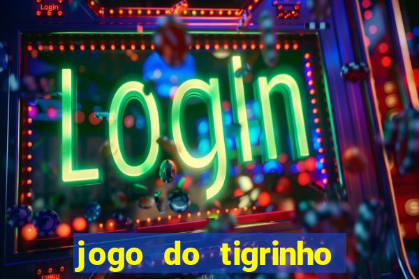 jogo do tigrinho ganha dinheiro de verdade